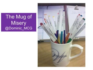 The Mug of
  Misery
@Dominic_MCG
 