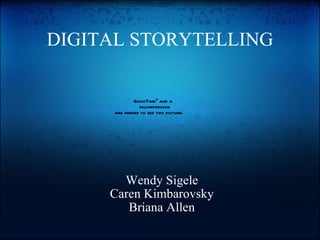 DIGITAL STORYTELLING Wendy Sigele Caren Kimbarovsky Briana Allen 