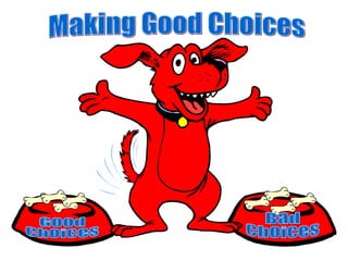 Good  Choices Bad  Choices Making Good Choices 