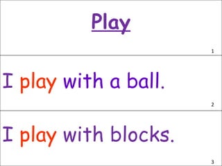 Play I  play  with a ball . I  play  with blocks. 1 2 3 
