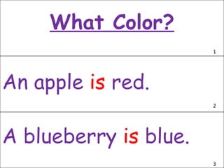 What Color? An apple  is   red. A blueberry  is  blue. 1 2 3 