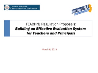 TEACHNJ Regulation Proposals:
Building an Effective Evaluation System
       for Teachers and Principals



              March 6, 2013
 
