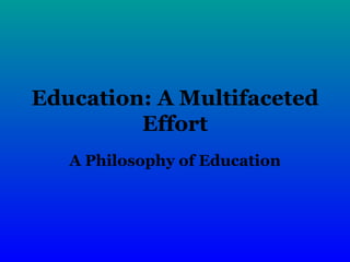 Education: A Multifaceted Effort A Philosophy of Education 