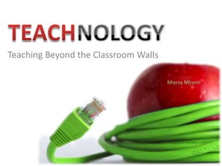 Teaching Beyond the Classroom Walls
Mierza Miranti
 