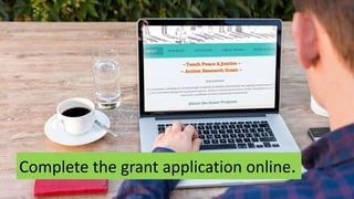Complete the grant application online.
 