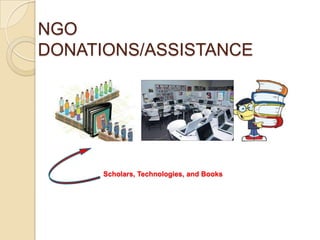 NGO
DONATIONS/ASSISTANCE

Scholars, Technologies, and Books

 