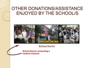 OTHER DONATIONS/ASSISTANCE
ENJOYED BY THE SCHOOL/S

School Alumni
School Alumni conducting a
medical missions

 