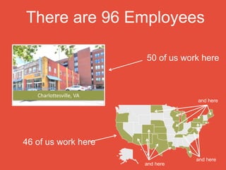 There are 96 Employees
46 of us work here
50 of us work here
Charlottesville, VA
and here
and here
and here
 