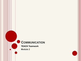 COMMUNICATION
TEACH Teamwork
Module 2
 
