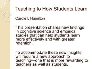 Teach to How Students Learn Best
Carole L Hamilton
1
 