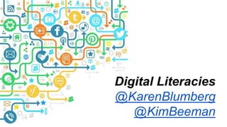 Digital Literacies
@KarenBlumberg
@KimBeeman
 