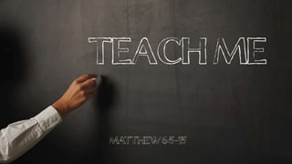Teach Me
Matthew 6:5–15
 