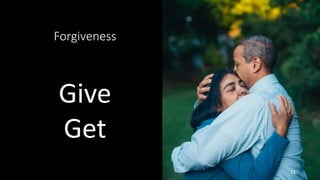 Forgiveness
Give
Get
31
 