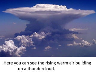 Here you can see the rising warm air building
       up a thundercloud.
 