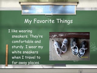 My Favorite Things I like wearing sneakers. They’re comfortable and sturdy. I wear my white sneakers when I travel to far away places. 