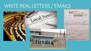 WRITE REAL LETTERS / EMAILS
 