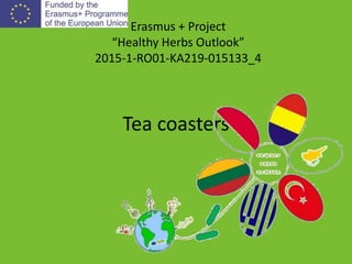 Tea coasters
Erasmus + Project
“Healthy Herbs Outlook”
2015-1-RO01-KA219-015133_4
 