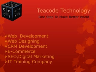 Teacode Technology
One Step To Make Better World
Web Development
Web Designing
CRM Development
E-Commerce
SEO,Digital Marketing
IT Training Company
 