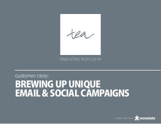 teacollection.com


customer story:
Brewing Up Unique
Email & Social Campaigns

                                      a publication from
 