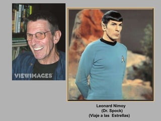 Leonard Nimoy
       (Dr. Spock)
(Viaje a las Estrellas)
 