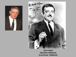 John Astin
 (Homero Addams)
(Los locos Addams)
 