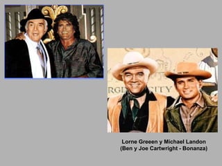 Lorne Greeen y Michael Landon
(Ben y Joe Cartwright - Bonanza)
 