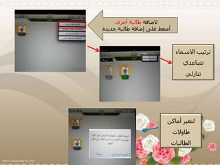 ‫الضافة‬‫أخرى‬ ‫طالبة‬
‫جديدة‬ ‫طالبة‬ ‫إضافة‬ ‫على‬ ‫أضغط‬
‫االسم‬ ‫ترتيب‬‫اء‬
‫تصاعدي‬
‫تنازلي‬
‫أماكن‬ ‫لتغير‬
‫طاوالت‬
‫الطالبات‬
 