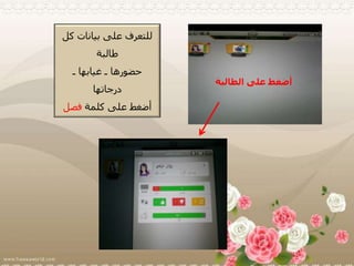 ‫ك‬ ‫بيانات‬ ‫على‬ ‫للتعرف‬‫ل‬
‫طالبة‬
‫ـ‬ ‫غيابها‬ ‫ـ‬ ‫حضورها‬
‫درجاتها‬
‫كلمة‬ ‫على‬ ‫أضغط‬‫فصل‬
‫الطالب‬ ‫على‬ ‫أضغط‬‫ة‬
 