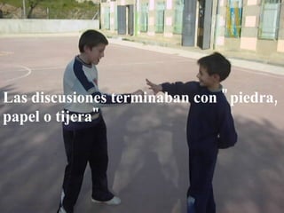 Las discusiones terminaban con "piedra, papel o tijera"   