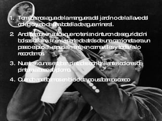 Tomábamos agua de la manguera del jardín o de la llave del colegio y no de una botella de agua mineral. 2.  Andábamos en autos que no tenían cinturon de seguridad ni bolsas de aire. Ir en la parte de atrás de una camioneta era un paseo especial, especialmente en carnavales y todavía lo recordamos. Nuestras cunas estaban pintadas con brillantes colores de pintura a base de plomo. Cuando andábamos en bicicleta no usábamos casco 