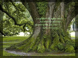 - Los globos de agua eran la
más moderna, poderosa y
eficiente arma que jamás se
había inventado...
 