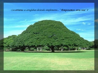  
- Los errores se arreglaban diciendo simplemente... ‘ Empezamos otra vez‘ ?
 