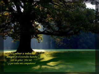 -Para salvar a todos los
amigos en el escondite bastaba
con un grito: '¡Por mí!
-¡y por todos mis compañeros!
 