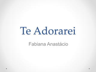 Te Adorarei
Fabiana Anastácio
 