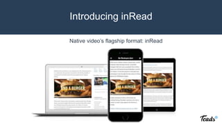Introducing inRead
Native video’s flagship format: inRead
 