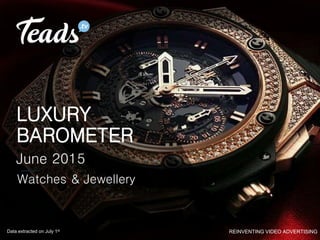 REINVENTING VIDEO ADVERTISINGData extracted on July 1st
LUXURY
BAROMETER
June 2015
Watches & Jewellery
 
