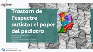 Núria Visa / Fernando Paredes
Neuropediatria
Hospital Universitari Arnau de Vilanova
15.05.2024
Trastorn de
l’espectre
autista: el paper
del pediatra
 