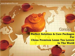 www.jiangteaonline.com




                         Perfect Solution & Care Packages
                                                      For
                         China Premium Losse Tea Lovers
                                             In The World
 