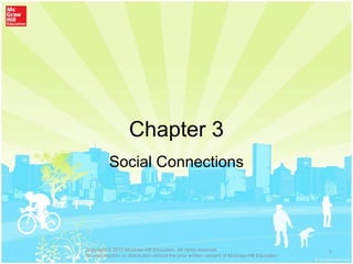 Chapter 3
Social Connections
1Copyright © 2015 McGraw-Hill Education. All rights reserved.
No reproduction or distribution without the prior written consent of McGraw-Hill Education.
 
