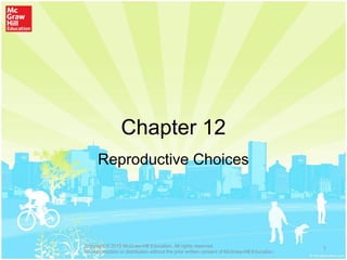 Chapter 12
Reproductive Choices
1Copyright © 2015 McGraw-Hill Education. All rights reserved.
No reproduction or distribution without the prior written consent of McGraw-Hill Education.
 