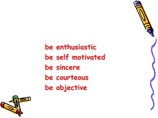 be enthusiastic be self motivated be sincere be courteous be objective 