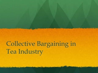 Collective Bargaining in
Tea Industry
 