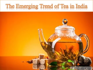 The Emerging Trend of Tea in India
 