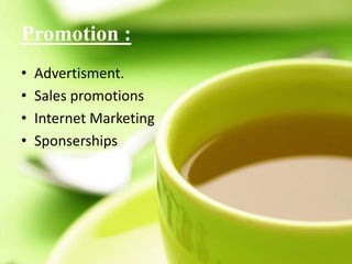 Promotion :
• Advertisment.
• Sales promotions
• Internet Marketing
• Sponserships
 