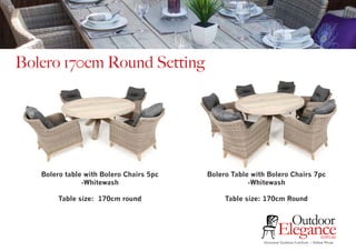 Bolero 170cm Round Setting
Bolero table with Bolero Chairs 5pc
-Whitewash
Table size: 170cm round
Bolero Table with Bolero Chairs 7pc
-Whitewash
Table size: 170cm Round
Exclusive Outdoor Furniture | Online Prices
Outdoor
Elegance.com.au
 