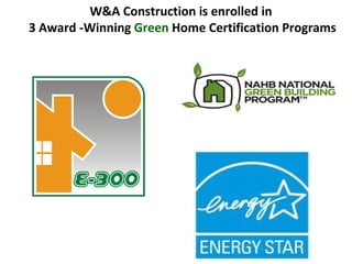 W&A Construction is enrolled in  3 Award -Winning  Green  Home Certification Programs 