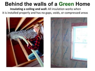 Insulating a ceiling and wall:  All insulation works when it is installed properly and has no gaps, voids, or compressed areas Behind the walls of a  Green  Home 