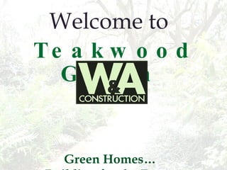 Welcome to  Teakwood Green   Green Homes…  Building for the Future Now is the time to join us! 