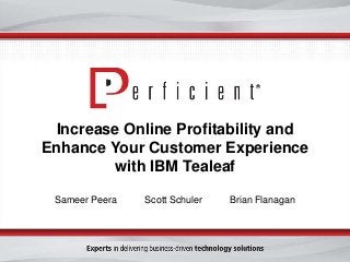 Increase Online Profitability and
Enhance Your Customer Experience
with IBM Tealeaf
Sameer Peera

Scott Schuler

Brian Flanagan

 