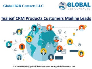 Tealeaf CRM Products Customers Mailing Leads
Global B2B Contacts LLC
816-286-4114|info@globalb2bcontacts.com| www.globalb2bcontacts.com
 